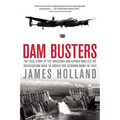 Dam Busters: The True Story of the Inventors and Airmen Who Led the Devastating Raid to Smash the German Dams in 1943 - Paperback
