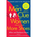 Why Men Don't Have a Clue and Women Always Need More Shoes: The Ultimate Guide to the Opposite Sex - Paperback
