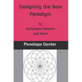 Designing the New Paradigm: By Archangels Metatron and Raziel - Paperback