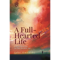 A Full-Hearted Life: Following Jesus in This Secular Age - Paperback