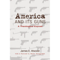 America and Its Guns: A Theological Exposé - Paperback
