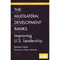 The Multilateral Development Banks: Improving U.S. Leadership - Paperback