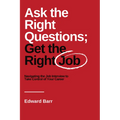 Ask the Right Questions; Get the Right Job: Navigating the Job Interview to Take Control of Your Career - Paperback