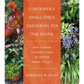 Container and Small-Space Gardening for the South: How to Grow Flowers and Food No Matter Where You Live - Paperback