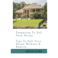 Preparing To Sell Your House: Tips To Sell Your House Without A Realtor - Paperback