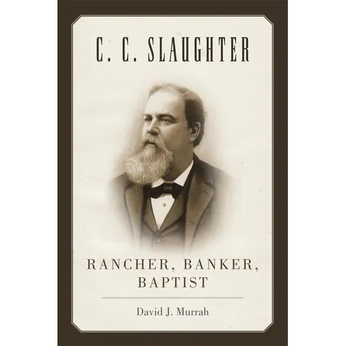 C.C. Slaughter: Rancher, Banker, Baptist - Paperback