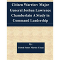 Citizen Warrior: Major General Joshua Lawrence Chamberlain A Study in Command Leadership - Paperback