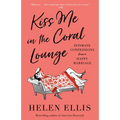 Kiss Me in the Coral Lounge: Intimate Confessions from a Happy Marriage - Paperback