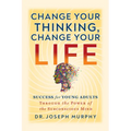 Change Your Thinking, Change Your Life: Success for Young Adults Through the Power of the Subconscious Mind - Paperback