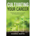 Cultivating Your Career: Planting the Seeds of Success for Professional Growth - Paperback