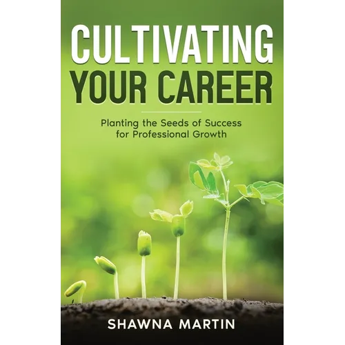 Cultivating Your Career: Planting the Seeds of Success for Professional Growth - Paperback