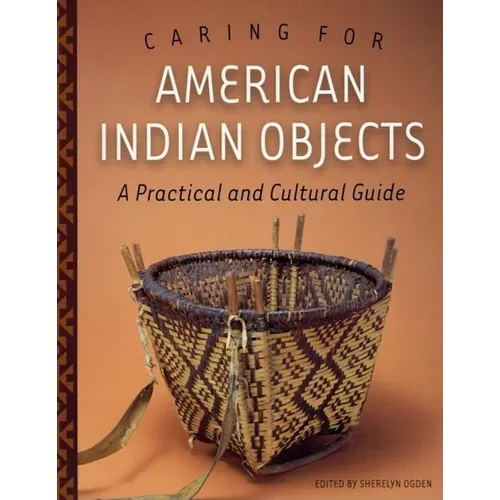 Caring for American Indian Objects: A Practical and Cultural Guide - Paperback