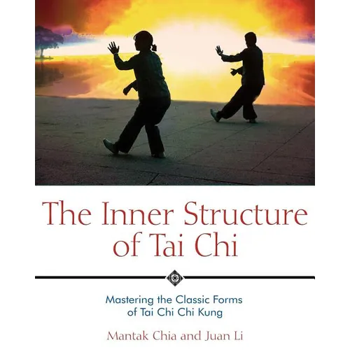 The Inner Structure of Tai CHI: Mastering the Classic Forms of Tai CHI CHI Kung - Paperback