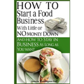 How To Start A Food Business with Little or No Money Down: and How To Stay In Business For As Long As You Want - Paperback