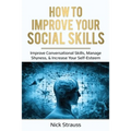 How to Improve Your Social Skills: Improve Conversational Skills, Manage Shyness, & Increase Your Self-Esteem - Paperback