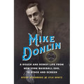 Mike Donlin: A Rough and Rowdy Life from New York Baseball Idol to Stage and Screen - Hardcover