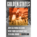 Golden States: How California Religion Went from Cautionary Tale to Global Brand - Hardcover