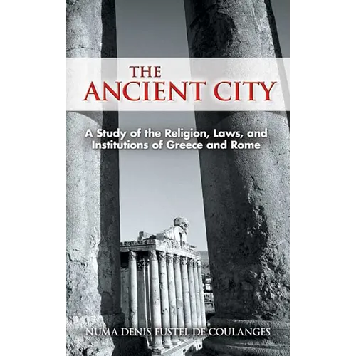 The Ancient City: A Study of the Religion, Laws, and Institutions of Greece and Rome - Paperback