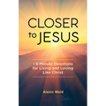 Closer to Jesus: 5-Minute Devotions for Living and Loving Like Christ - Paperback