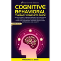 Cognitive Behavioral Therapy Complete Guide: Help yourself understanding the thoughts and feelings that influence behaviors. Overcome disorders, phobi - Paperback