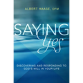 Saying Yes: Discovering and Responding to God's Will in Your Life - Paperback