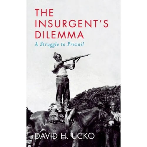The Insurgent's Dilemma: A Struggle to Prevail - Hardcover