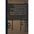 Historical Essay Endeavoring a Probability That the Language of the Empire of China is the Primitive Language / - Paperback