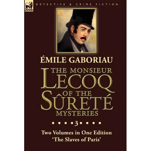 The Monsieur Lecoq of the Sûreté Mysteries: Volume 3- Two Volumes in One Edition 'The Slaves of Paris' - Hardcover