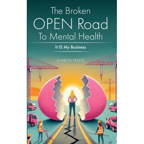 The Broken OPEN Road to Mental Health It IS My Business - Paperback