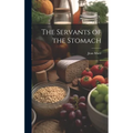 The Servants of the Stomach - Hardcover