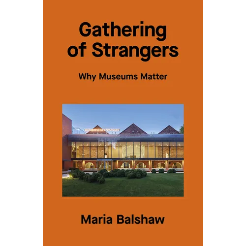 Gathering of Strangers: Why Museums Matter - Hardcover