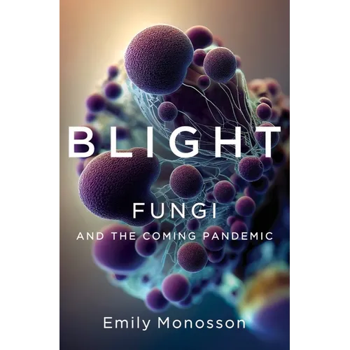 Blight: Fungi and the Coming Pandemic - Hardcover