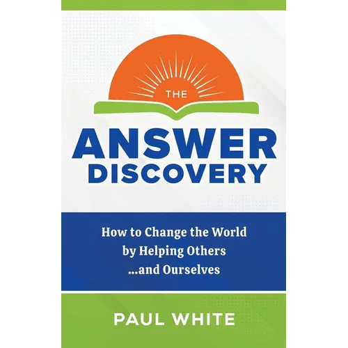 The Answer Discovery: How to Change the World by Helping Others...and Ourselves - Paperback