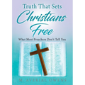 Truth That Sets Christians Free: What Most Preachers Don't Tell You - Paperback