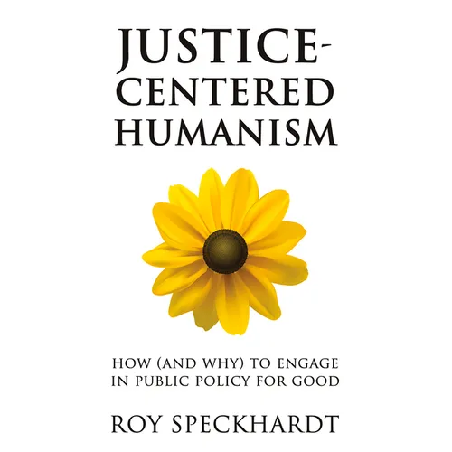 Justice-Centered Humanism: How (and Why) to Engage in Public Policy for Good - Paperback