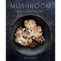 Mushroom Gastronomy: The Art of Cooking with Mushrooms - Hardcover