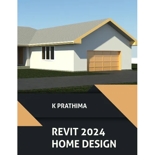 Autodesk Revit 2024 Home Design (COLORED): Design a Home with Autodesk Revit 2024: A Project-Based Guide - Paperback