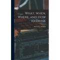 What, When, Where, and How to Drink - Hardcover