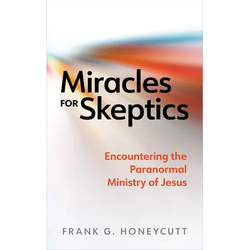 Miracles for Skeptics: Encountering the Paranormal Ministry of Jesus - Paperback