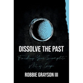 Dissolve the Past: Finishing Your Incomplete Act of Escape - Paperback