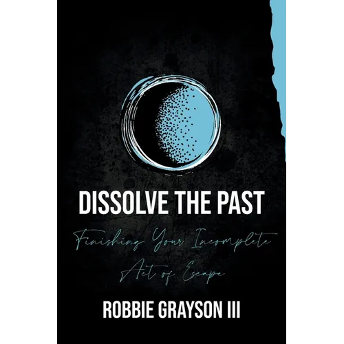 Dissolve the Past: Finishing Your Incomplete Act of Escape - Paperback