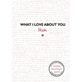 What I Love about You: Mum - Hardcover