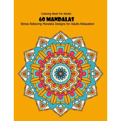 Coloring Book For Adults: 60 Mandalas: Stress Relieving Mandala Designs for Adults Relaxation - Paperback