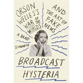 Broadcast Hysteria: Orson Welles's War of the Worlds and the Art of Fake News - Paperback