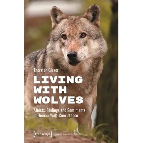 Living with Wolves: Affects, Feelings and Sentiments in Human-Wolf-Coexistence - Paperback