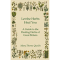 Let the Herbs Heal You - A Guide to the Healing Herbs of Great Britain - Paperback