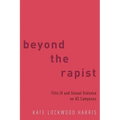 Beyond the Rapist: Title IX and Sexual Violence on US Campuses - Paperback