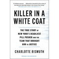 Killer in a White Coat: The True Story of New York's Deadliest Pill Pusher and the Team That Brought Him to Justice - Paperback