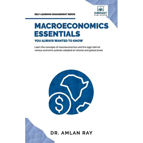 Macroeconomics Essentials You Always Wanted to Know: A Beginner's Guide to Economic Concepts, National Income, Business Cycles, GDP, Policies & Market - Paperback