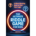 The Ultimate Riddle Game for Kids: A Mind-Bending Book to Test Your Logic - Paperback